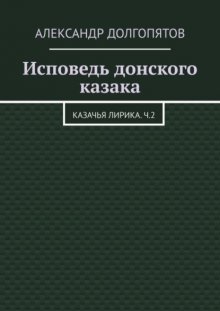 Исповедь донского казака. Казачья лирика.Ч.2