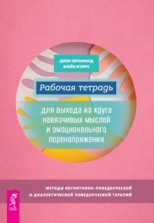 Рабочая тетрадь для выхода из круга навязчивых мыслей и эмоционального перенапряжения. Методы когнитивно-поведенческой и диалектической поведенческой терапии