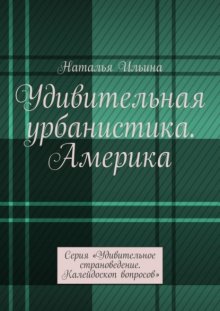 Удивительная урбанистика. Америка. Серия «Удивительное страноведение. Калейдоскоп вопросов»