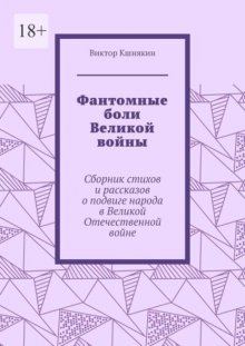 Фантомные боли Великой войны. Сборник стихов и рассказов о подвиге народа в Великой Отечественной войне