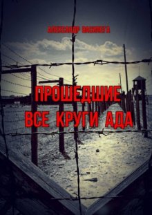 Прошедшие все круги ада. Посвящается моим землякам, погибшим в фашистских концлагерях