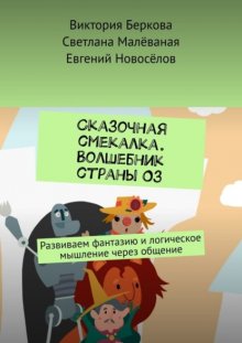 Сказочная смекалка. Волшебник страны Оз. Развиваем фантазию и логическое мышление через общение