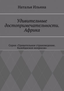 Удивительные достопримечательности. Африка. Серия «Удивительное страноведение. Калейдоскоп вопросов»