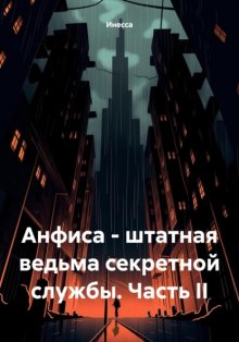 Анфиса – штатная ведьма секретной службы. Часть II