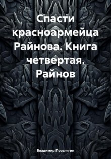 Спасти красноармейца Райнова. Книга четвертая