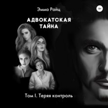 Адвокатская тайна. Том I. Теряя контроль