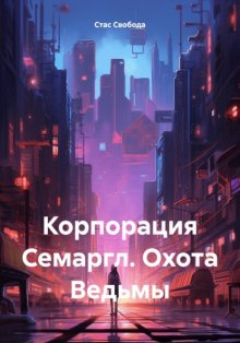 Корпорация Семаргл. Охота Ведьмы