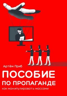 Пособие по пропаганде. Как манипулировать массами