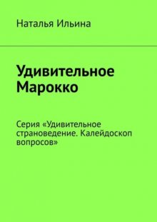 Удивительное Марокко. Серия «Удивительное страноведение. Калейдоскоп вопросов»