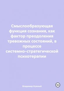 Смыслообразующая функция сознания, как фактор преодоления тревожных состояний, в процессе системно-стратегической психотерапии