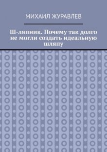 Ш-ляпник. Почему так долго не могли создать идеальную шляпу