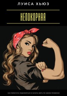 Непокорная. Как перестать подчиняться и начать жить по своим правилам