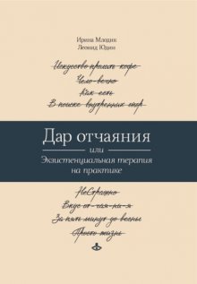 Дар отчаяния, или Экзистенциальная терапия на практике