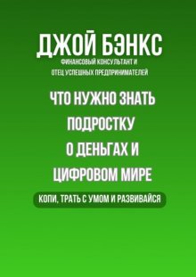 Что нужно знать подростку о деньгах и цифровом мире. Копи, трать с умом и развивайся
