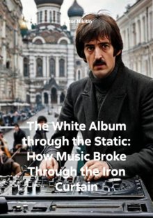 The White Album through the Static: How Music Broke Through the Iron Curtain