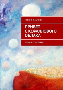 Привет с кораллового облака. Роман о муравьях