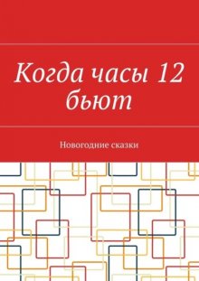 Когда часы 12 бьют. Новогодние сказки