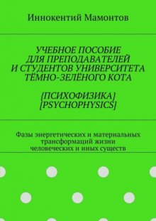 Учебное пособие для преподавателей и студентов университета тёмно-зелёного кота {психофизика} [psychophysics]. Фазы энергетических и материальных трансформаций жизни человеческих и иных существ