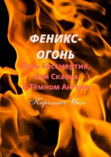 Феникс-Огонь. Путь бессмертия, или Сказка о Тёмном Ангеле. Готическая легенда и руководство по трансцендентному шаманизму алхимии бессмертия