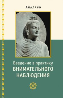 Введение в практику внимательного наблюдения. Буддийское обоснование и практические занятия