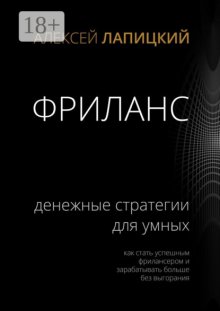 Фриланс. Денежные стратегии для умных. Как стать успешным фрилансером и зарабатывать больше без выгорания