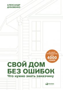 Свой дом без ошибок. Что нужно знать заказчику. На опыте строительства для 4000 семей