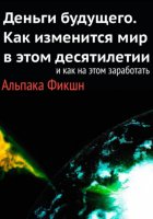 Деньги будущего. Как изменится мир в этом десятилетии, и как на этом заработать