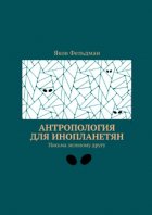 Антропология для инопланетян. Письма зеленому другу