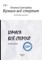 Бумага всё стерпит. Восемнадцать рассказов