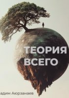 Теория всего. Философский трактат об относительности смысла и цели жизни