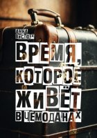 Время, которое живет в чемоданах. Родословный детектив-путешествие по временам и странам