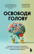 Освободи голову. Экспресс-метод для сохранения ясности ума, улучшения концентрации и развития креативности