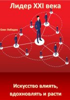 Лидер XXI века: Искусство влиять, вдохновлять и расти