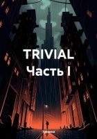 TRIVIAL Часть I