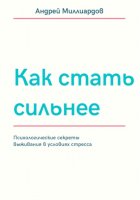 Как стать сильнее. Психологические секреты выживания в условиях стресса