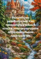 Волшебство разнообразия: Как превратить учебный класс в многокультурное образовательное пространство