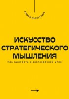 Искусство стратегического мышления. Как выиграть в долгосрочной игре