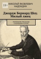 Джордж Бернард Шоу. Милый лжец. Маленькие рассказы о большом успехе