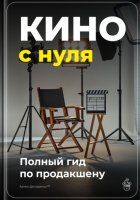 Кино с нуля: Полный гид по продакшену