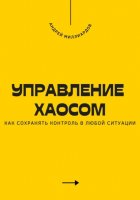 Управление хаосом. Как сохранять контроль в любой ситуации