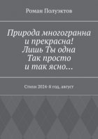 Природа многогранна и прекрасна! Лишь ты одна, так просто и так ясно… Стихи 2024-й год, август