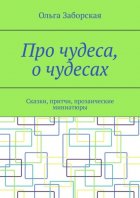 Про чудеса, о чудесах. Сказки, притчи, прозаические миниатюры