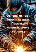 Основы основ : Теория сварки. Памятка начинающему сварщику