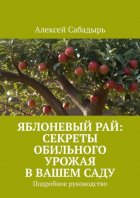 Яблоневый рай: секреты обильного урожая в вашем саду. Подробное руководство