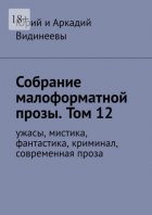 Собрание малоформатной прозы. Том 12. Ужасы, мистика, фантастика, криминал, современная проза