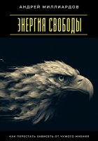 Энергия свободы. Как перестать зависеть от чужого мнения