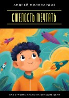 Смелость мечтать. Как строить планы на большие цели