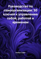 Руководство по самоорганизации: 30 ключей к управлению собой, работой и временем