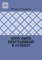 Хочу быть крестьянкой в 19 веке? Ваше желание исполнится. И вы поймете: что имеем – не храним, а потерявши – плачем.