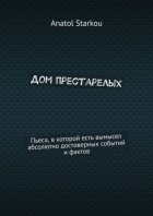Дом престарелых. Пьеса, в которой есть вымысел абсолютно достоверных событий и фактов